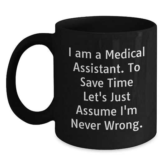 Funny Medical Assistant Gifts, Black Coffee Mug, 'I Am A Medical Assistant. To Save Time Let's Just Assume I'm Never Wrong.' for Medical Assistant Graduation - Main