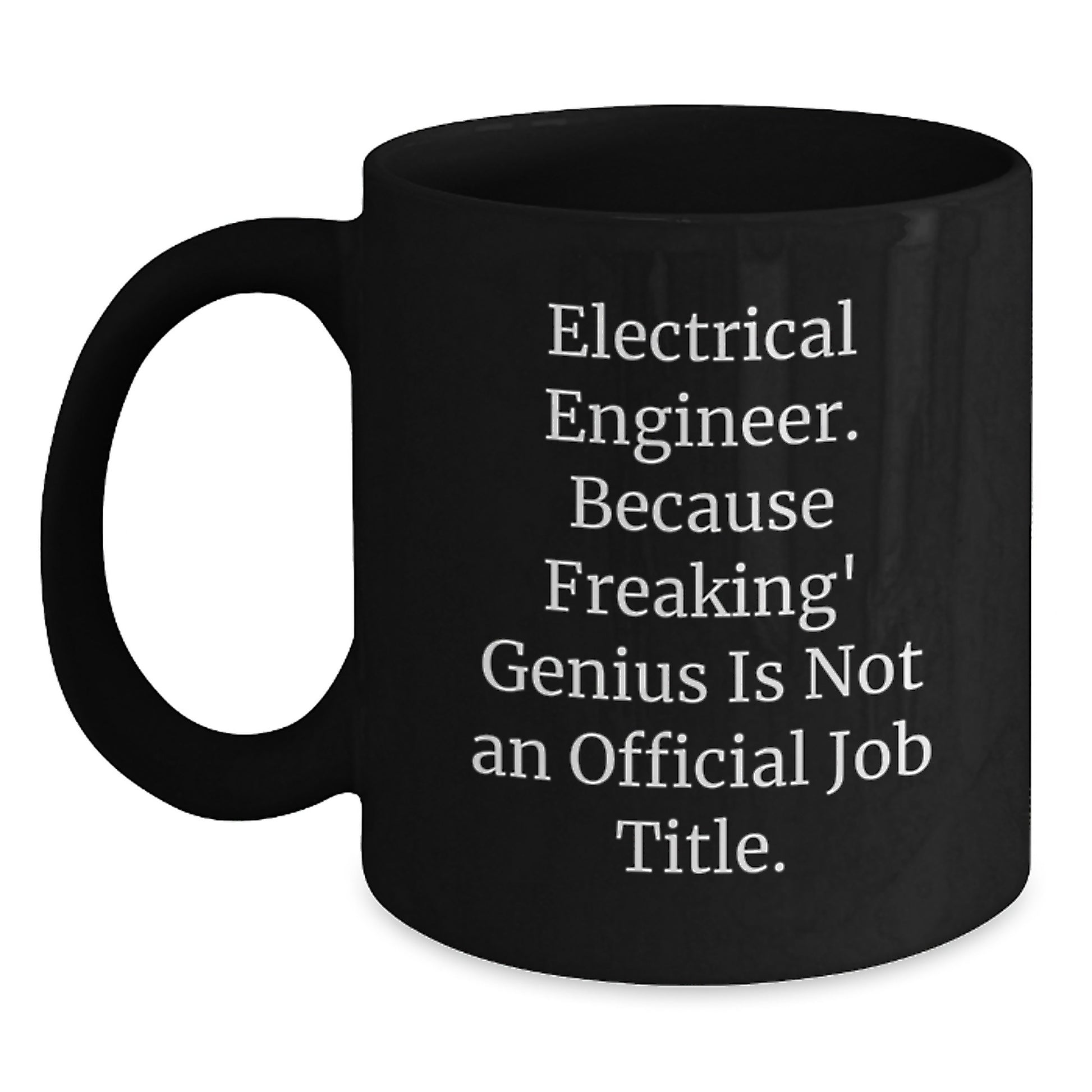 Funny Electrical Engineer Gifts from Men to Women, Black Coffee Mug for Valentine's - Electrical Engineer, Because Freaking' genius Is Not An Official Job Title. - Main