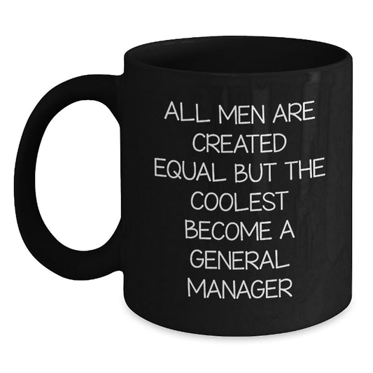 Funny General Manager Gifts, Black Coffee Mug for Birthday, 'All Men Are Created Equal But The Coolest Become A General Manager' - Gifts from Friends, Family, or Coworkers for General Manager - Main