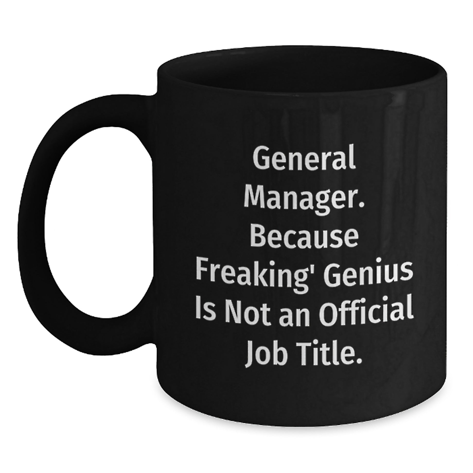 Funny General Manager Gifts from Friends - 'General Manager. Because Freaking' genius Is Not An Official Job Title.' Black Coffee Mug for Birthday - Main