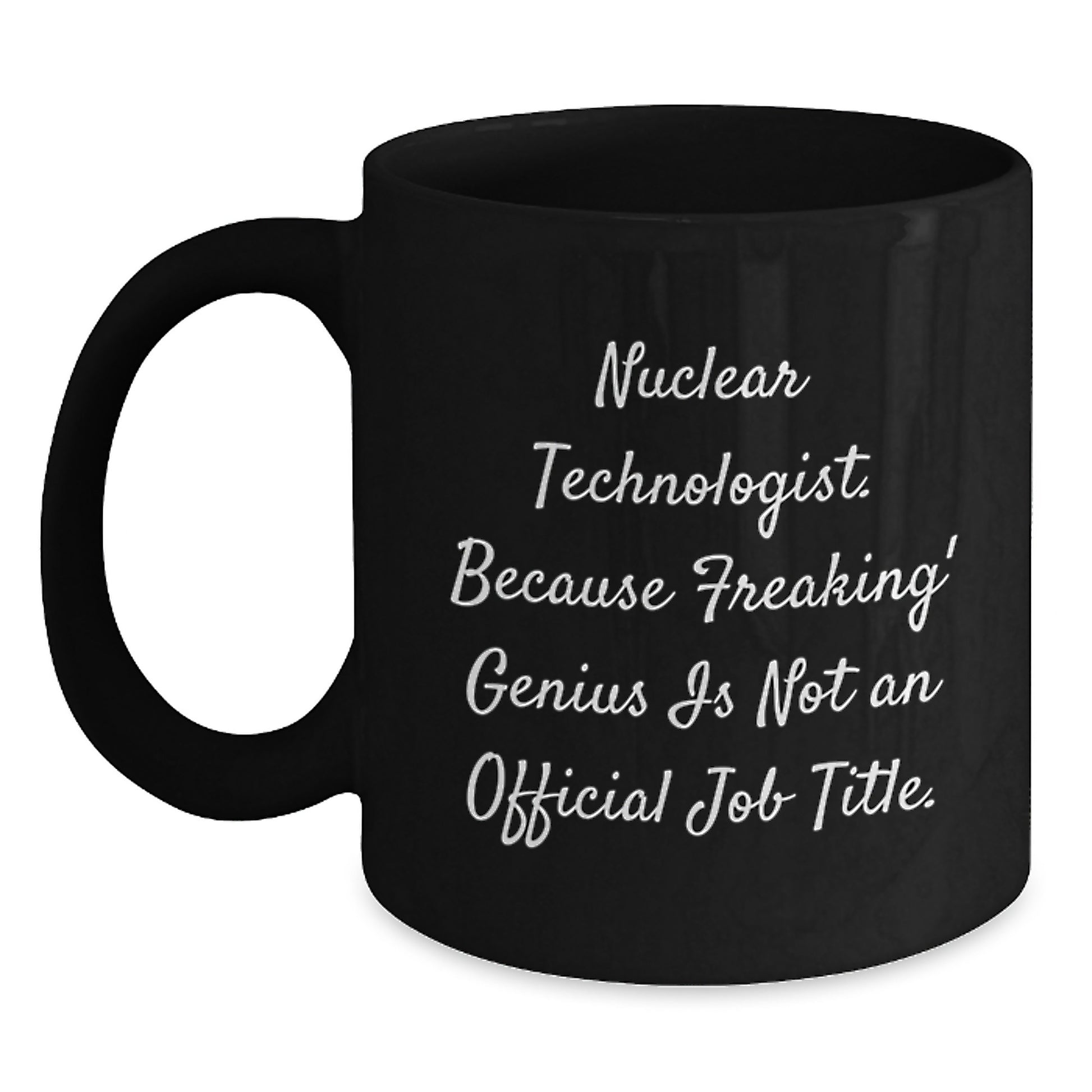 Funny Quote Black Coffee Mug Gifts for Nuclear Technologist, Birthday Unique Gifts from Friends, Coworkers, Family - Main
