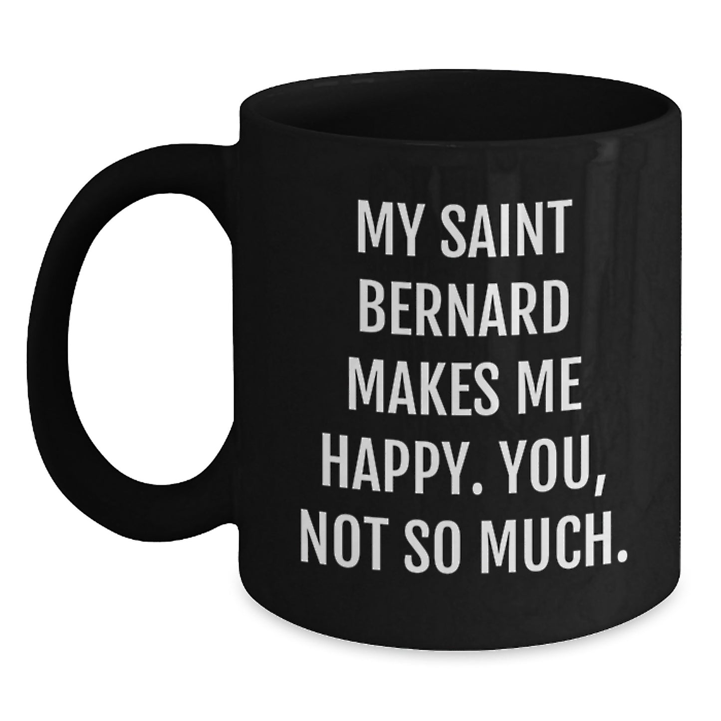 Funny Saint Bernard Dog Gifts for Birthday - Gifts from Men - Black Coffee Mug - My Saint Bernard Makes Me Happy, You Not So Much - Main