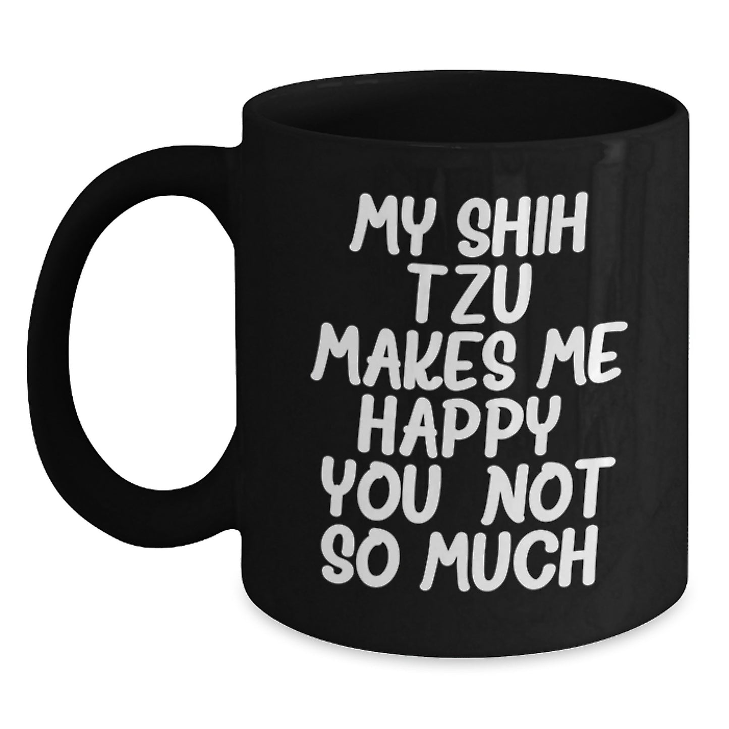 Funny Shih Tzu Dog Lover Gifts from Friends for Birthday Unique Mugs - My Shih Tzu Makes Me Happy. You, Not So Much. - Main