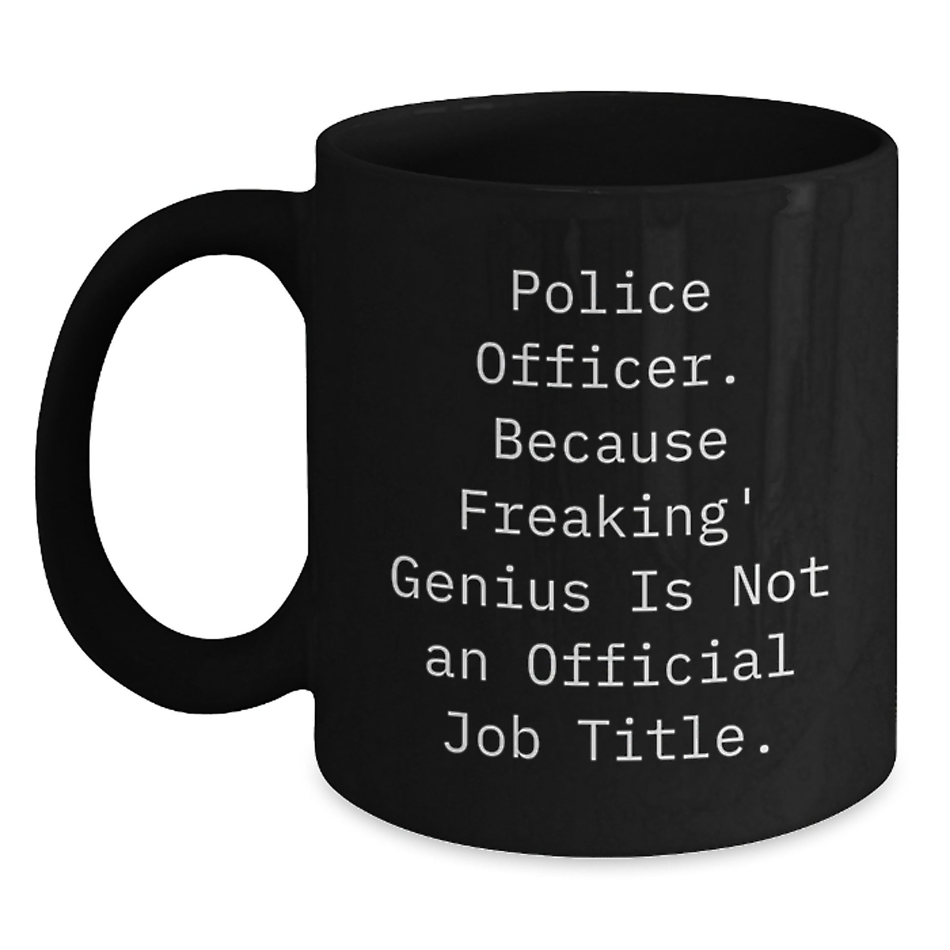 Funny Police Officer Gifts - 'Police Officer. Because Freaking genius Is Not An Official Job Title.' Black Coffee Mug from Friends to Men, Christmas Unique Presents for Law Enforcement Officers - Main