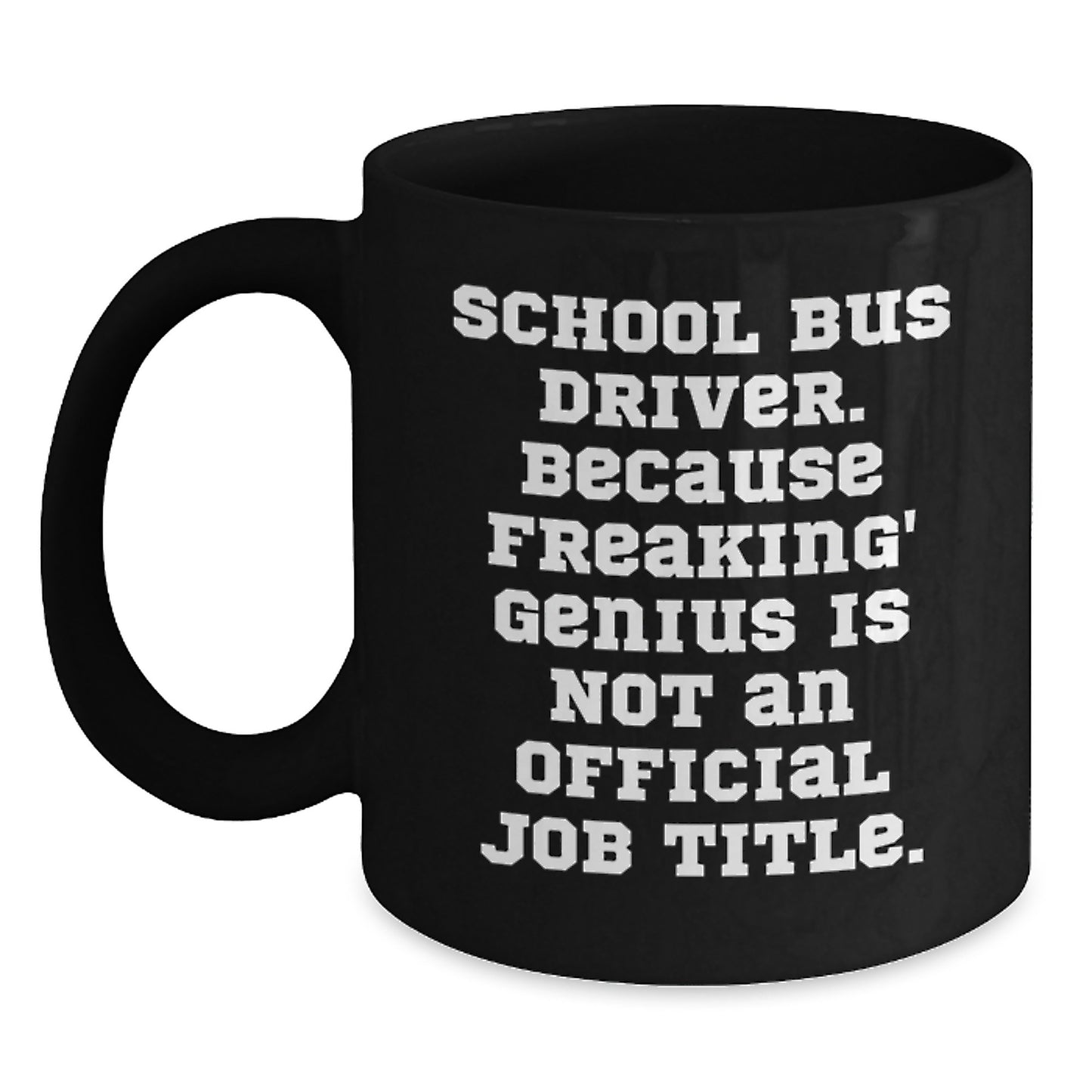 Funny School Bus Driver Gifts from Friends for Valentine's Unique Black Coffee Mugs, School Bus Driver Appreciation Mug, Because Freaking' genius Is Not An Official Job Title. - Main