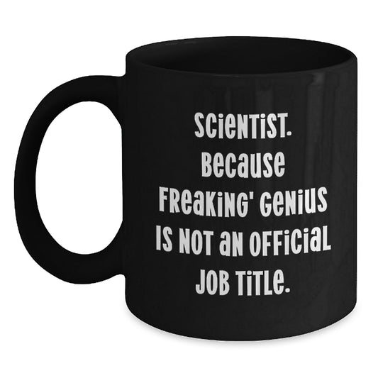 Funny Scientist Gifts for Men, Women, Friends, Coworkers, Family - Scientist Black Coffee Mug, 'Scientist. Because Freaking genius Is Not An Official Job Title.' - Main