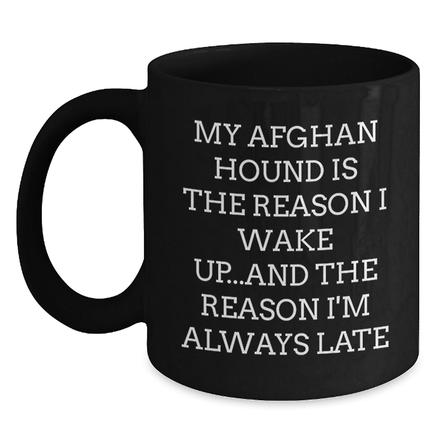 Funny Afghan Hound Dog Gifts for Men, Birthday Unique Mugs, Black Coffee Mug, My Afghan Hound Is The Reason I Wake Up...and The Reason I'm Always Late - Main