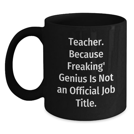 Funny Teacher Gifts from Men or Women, Unique Valentine's Gifts for Teachers, Black Coffee Mug, 'Teacher. Because Freaking' genius Is Not An Official Job Title.' - Main
