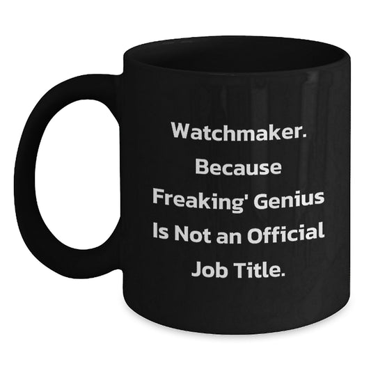 Watchmaker genius Funny Birthday Unique Gift from Friends, Watchmaker Black Coffee Mug, Because Freaking' genius Is Not An Official Job Title. - Main