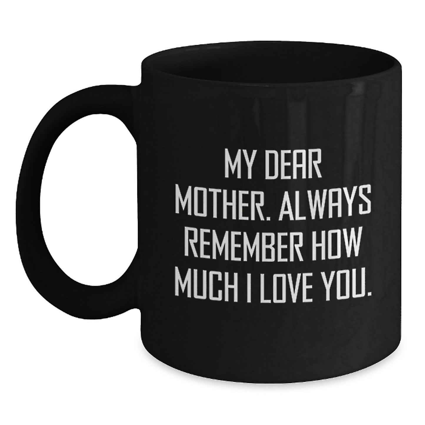 Funny Mother Quotes Black Coffee Mug Gifts from Family, Unique Gifts for Mother on Father's Day, Black Coffee Mug with 'My Dear Mother. Always Remember How Much I Love You.' Quote - Main