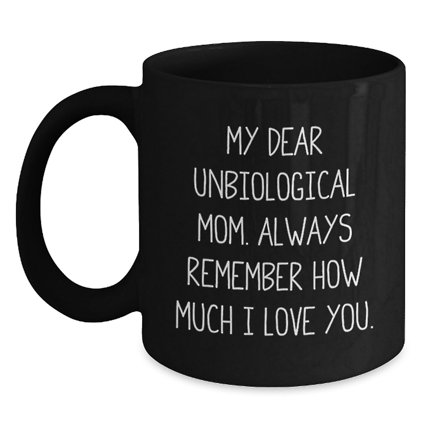 Funny Unbiological Mom Gifts from Family, Black Coffee Mug with My Dear Unbiological Mom. Always Remember How Much I Love You. Quote, Birthday Unique Gifts for Unbiological Mom - Main