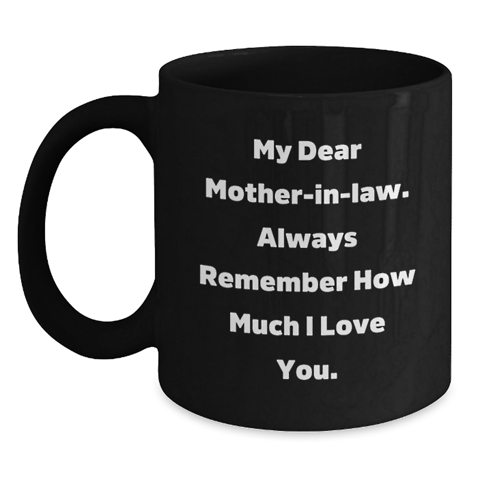 Funny Birthday Unique Gifts from Daughter-in-law to Mom-in-law, Mom-in-law Appreciation, Black Coffee Mug with 'My Dear Mom-in-law Always Remember How Much I Love You' Quote - Main