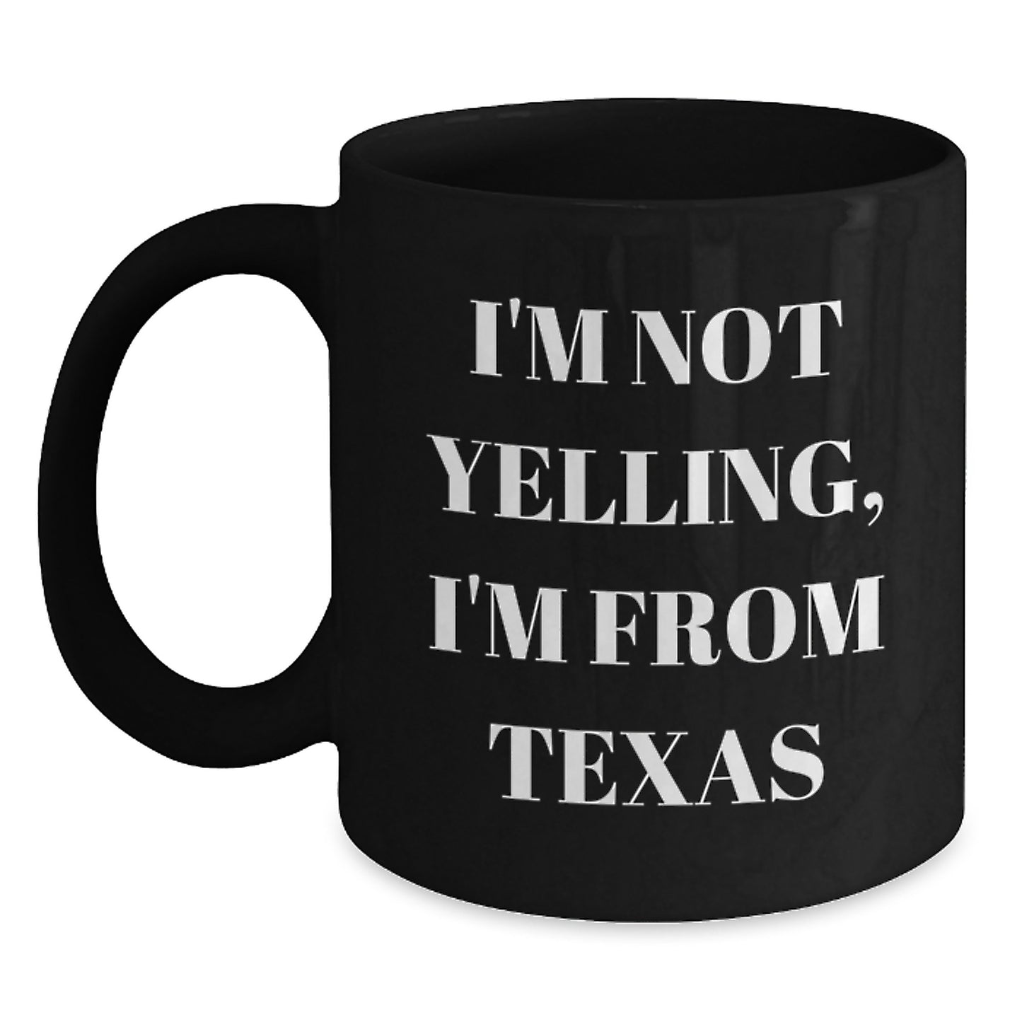 Texas Humor Gifts from Friends and Family - 'I'm Not Yelling, I'm From Texas' Black Coffee Mug, Birthday Unique Gifts - Main