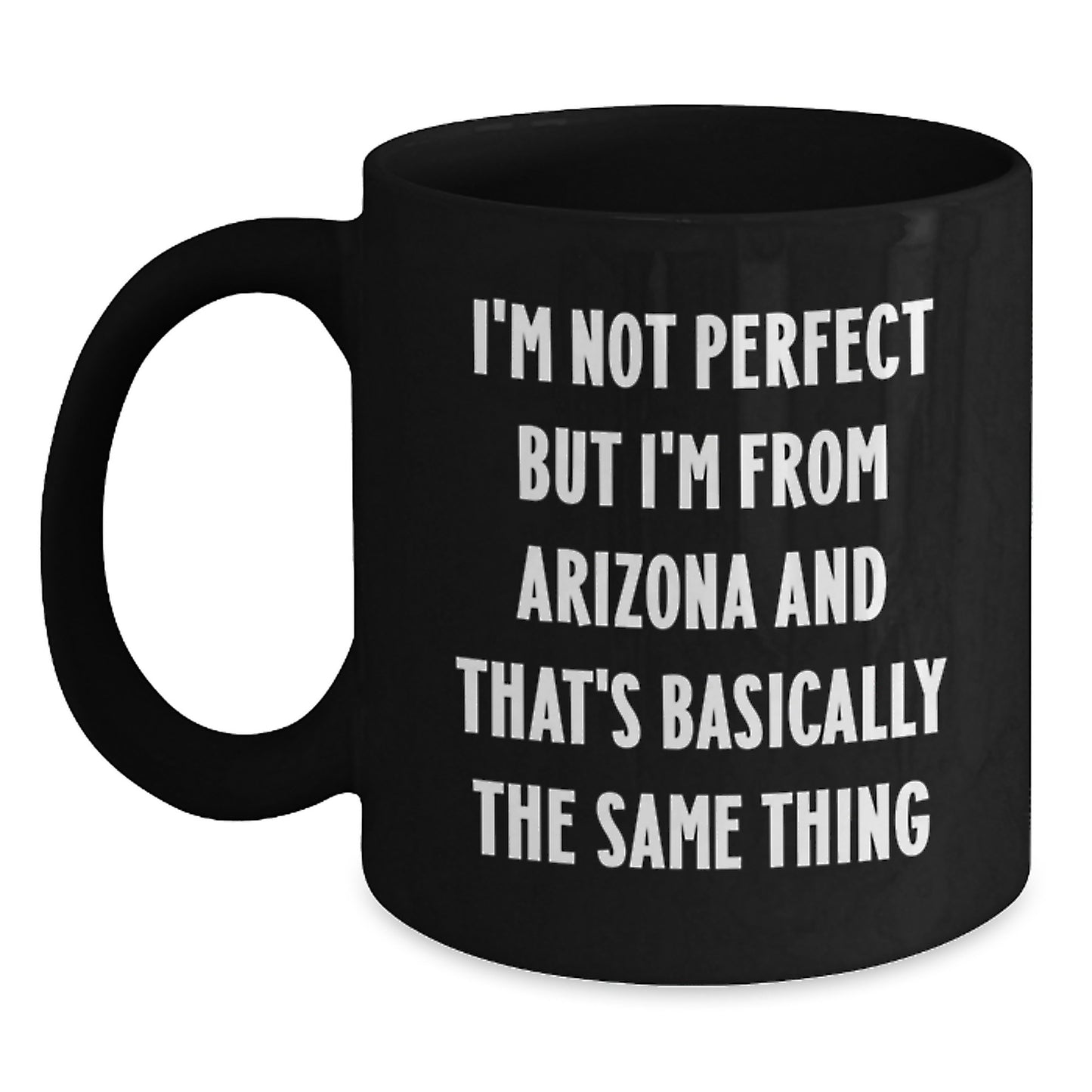 Funny Arizona Gifts from Friends for Birthday - Arizona Black Coffee Mug with Quote I'm Not From Arizona And That's Basically The Same Thing - Main