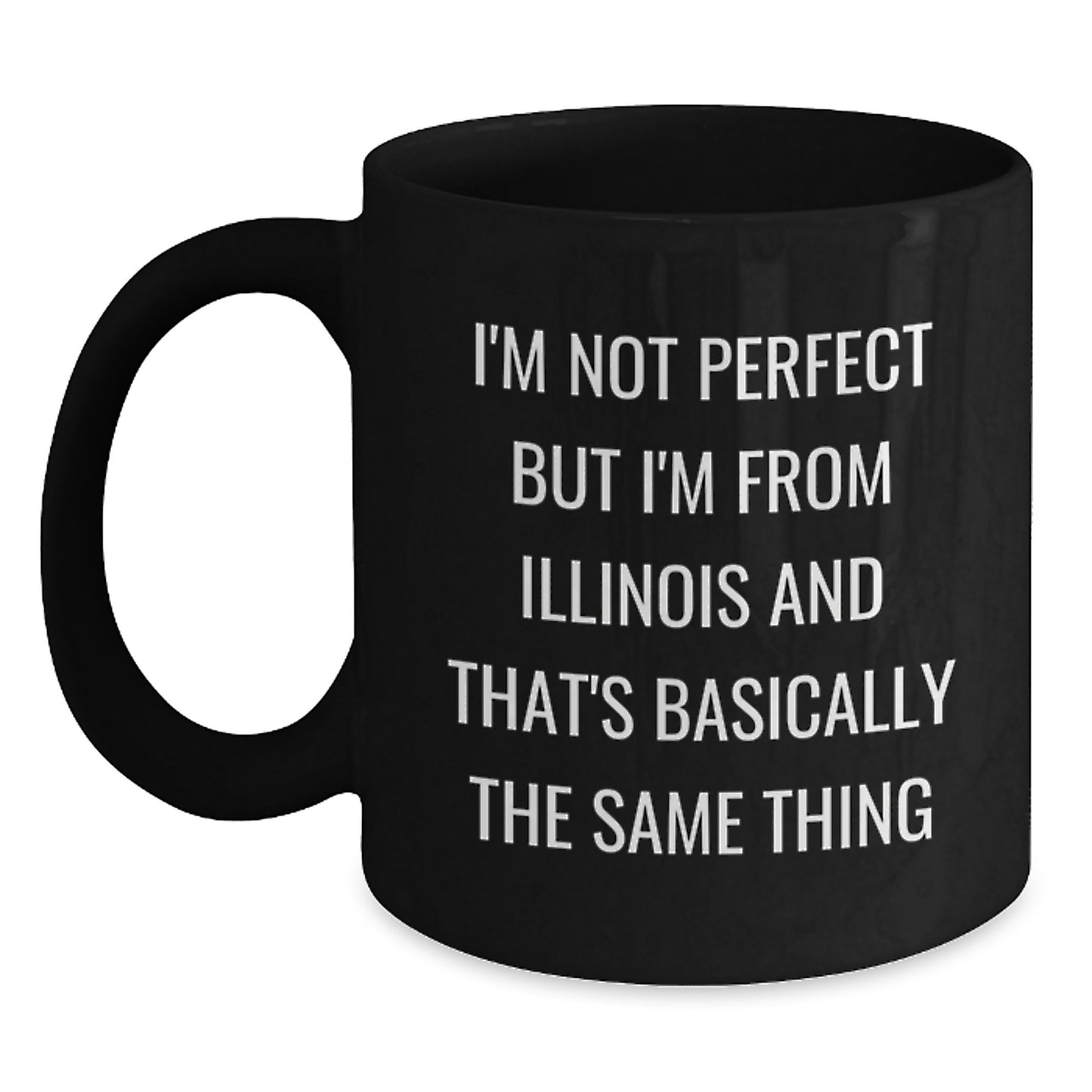 Funny Illinois Gifts from Men to Women on Valentine's - Black Coffee Mug, I'm Not Perfect But I'm From Illinois And That's Basically The Same Thing - Main