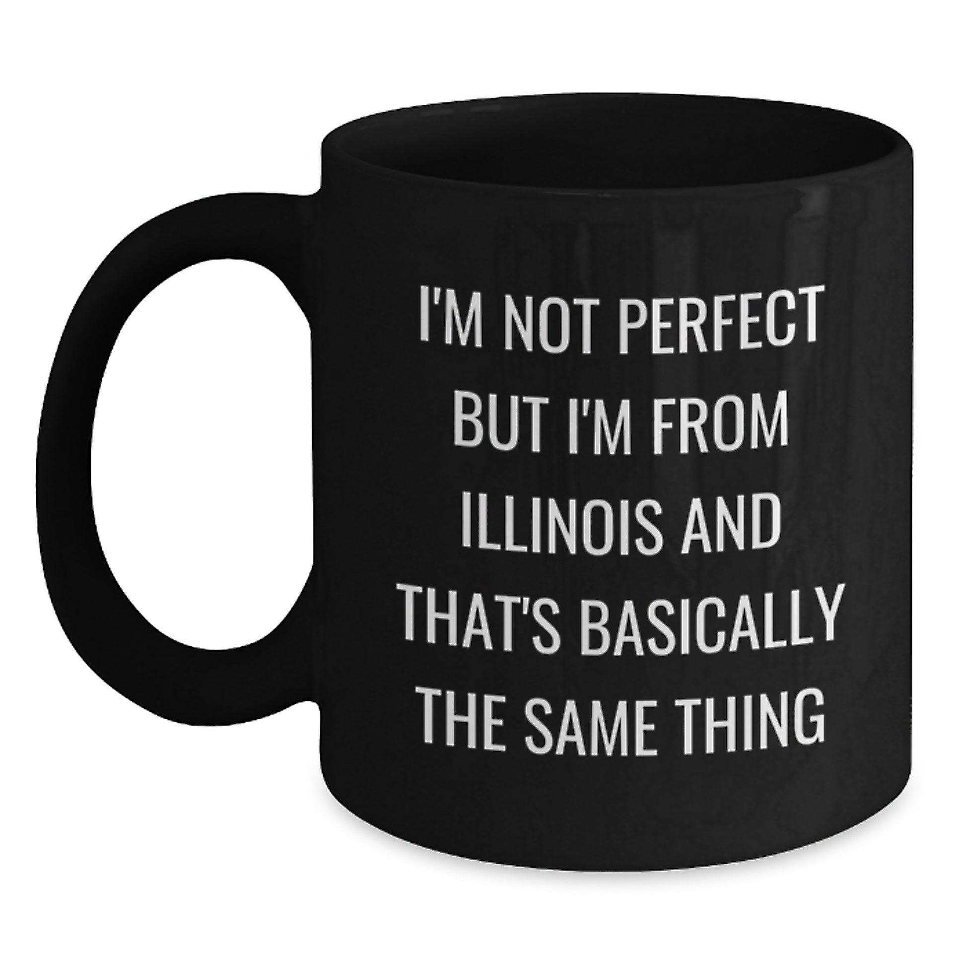Funny Illinois Gifts from Men to Women on Valentine's - Black Coffee Mug, I'm Not Perfect But I'm From Illinois And That's Basically The Same Thing - Main