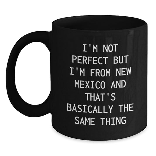 Funny New Mexico Gifts from Friends and Family - Black Coffee Mug with Quote 'I'm Not Perfect But I'm From New Mexico And That's Basically The Same Thing' for Valentine's Unique Gifts - Main