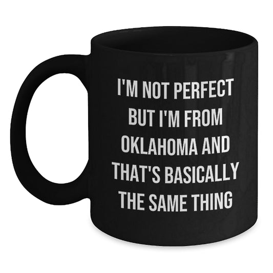 Funny Oklahoma Gifts from Men for Friends Birthday Black Coffee Mugs - I'm Not Perfect But I'm From Oklahoma And That's Basically The Same Thing - Main