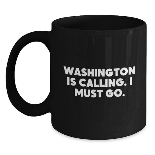 Washington Inspired Black Coffee Mug, Funny Quote for Birthday Unique Gifts from Friends, 'Washington Is Calling. I Must Go.' - Main