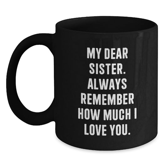 Gifts from Family to Sister, My Dear Sister Always Remember How Much I Love You, Cute Black Coffee Mug for Sister on Mother's Day - Main
