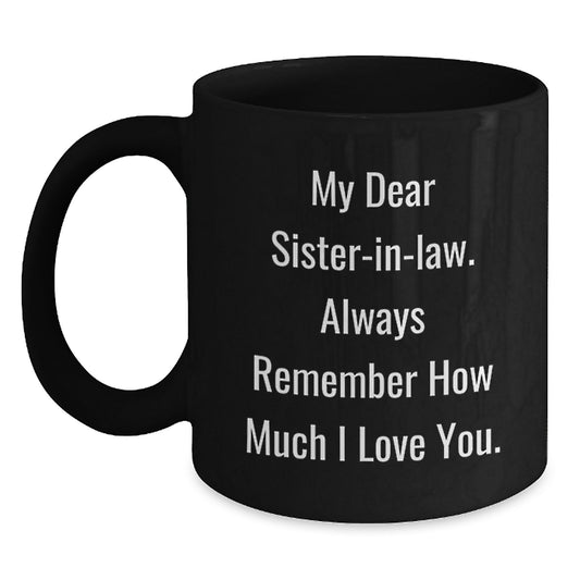 Funny Sister-in-law Gifts from Family, Black Coffee Mug for Sister-in-law, 'My Dear Sister-in-law. Always Remember How Much I Love You.' - Main