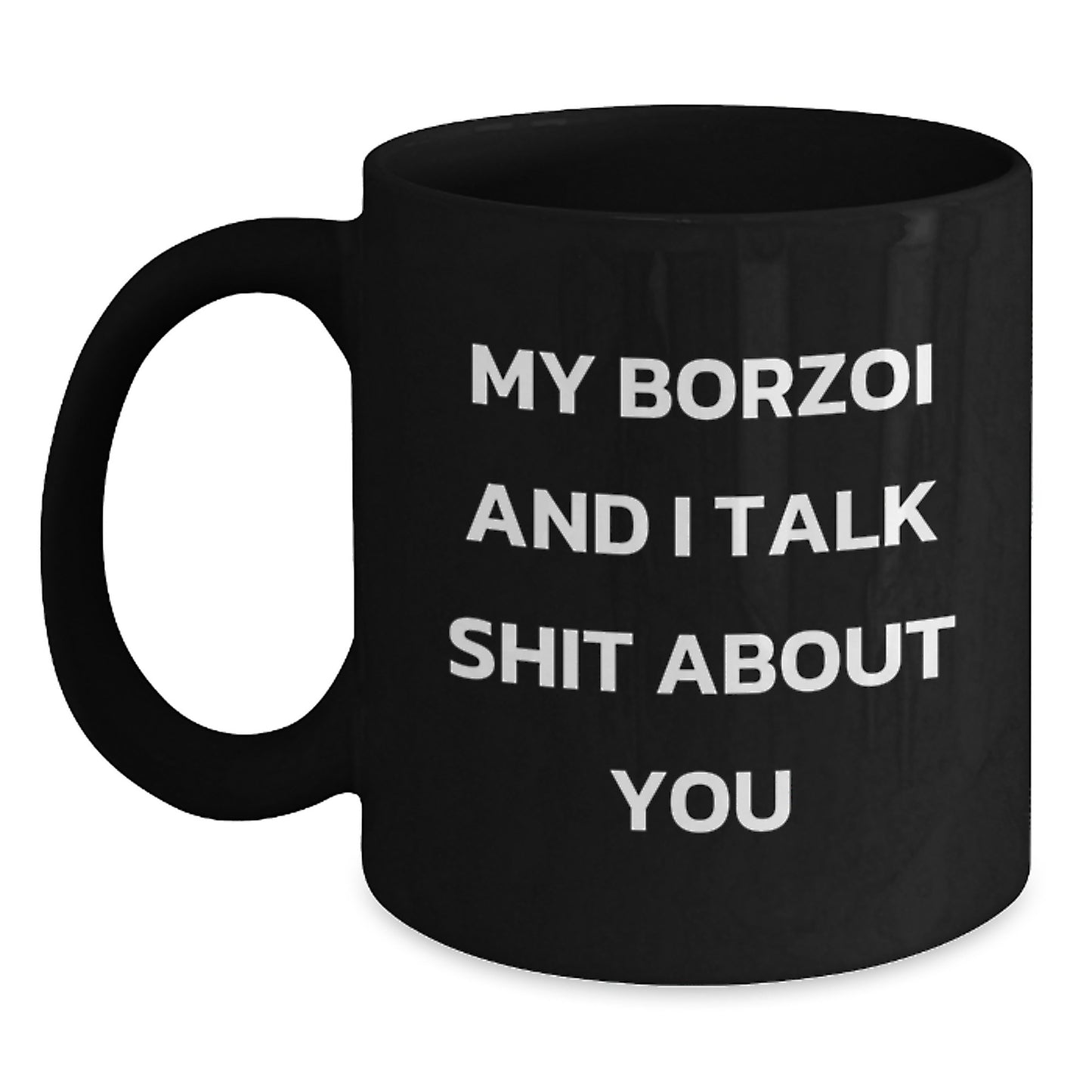 Funny Borzoi Dog Lover Gifts from Friends and Family - Birthday Unique Mugs - Black Coffee Mug 'My Borzoi And I Talk Shit About You' - Main
