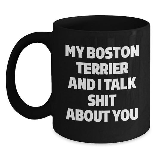 Funny Boston Terrier Dog Gifts for Men, Women, and Friends - 'My Boston Terrier And I Talk Shit About You' Black Coffee Mug, Christmas Unique Presents from Family - Main