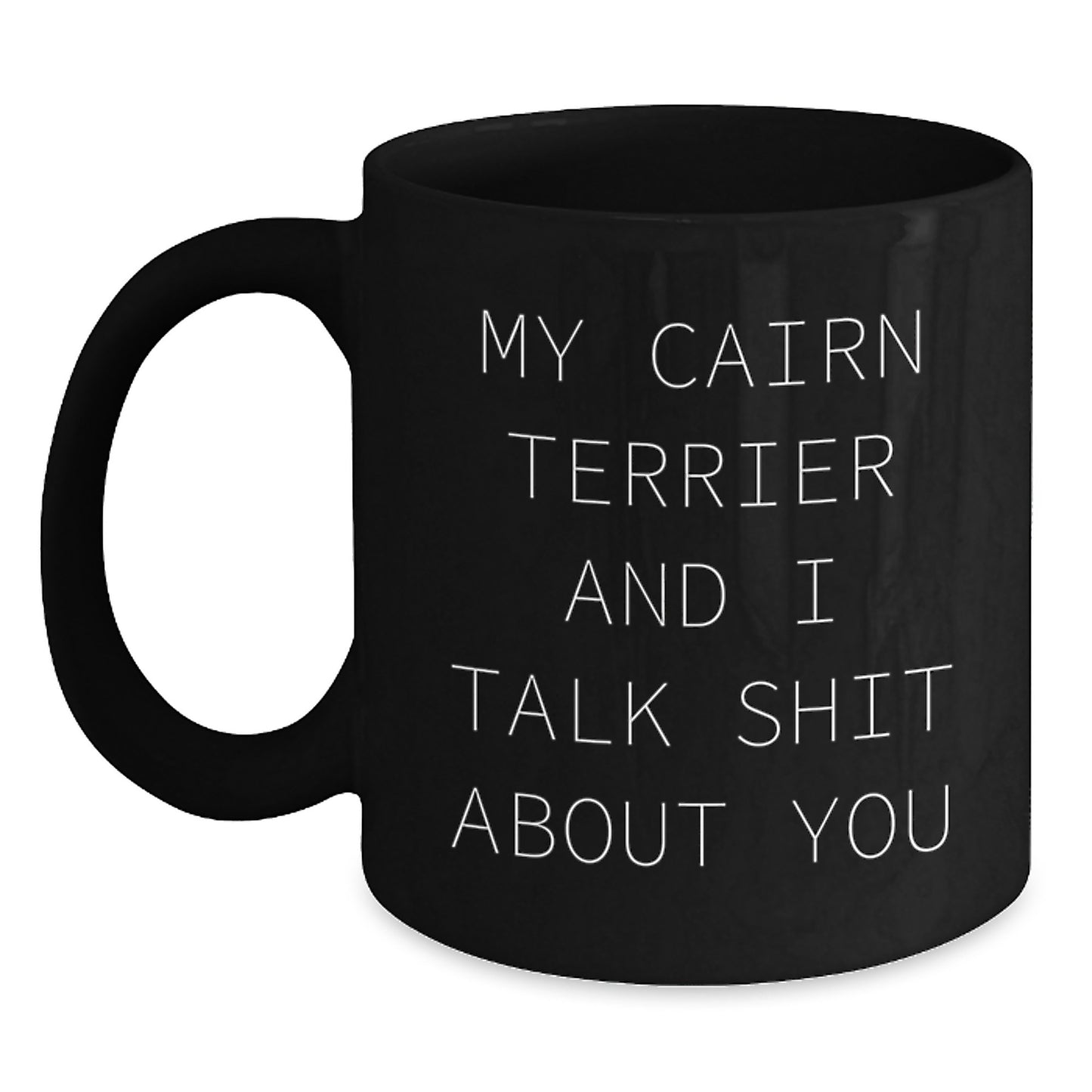 Funny Cairn Terrier Dog Gifts for Men - Black Coffee Mug, Valentine's Unique Gifts from Friends, My Cairn Terrier And I Talk Shit About You - Main
