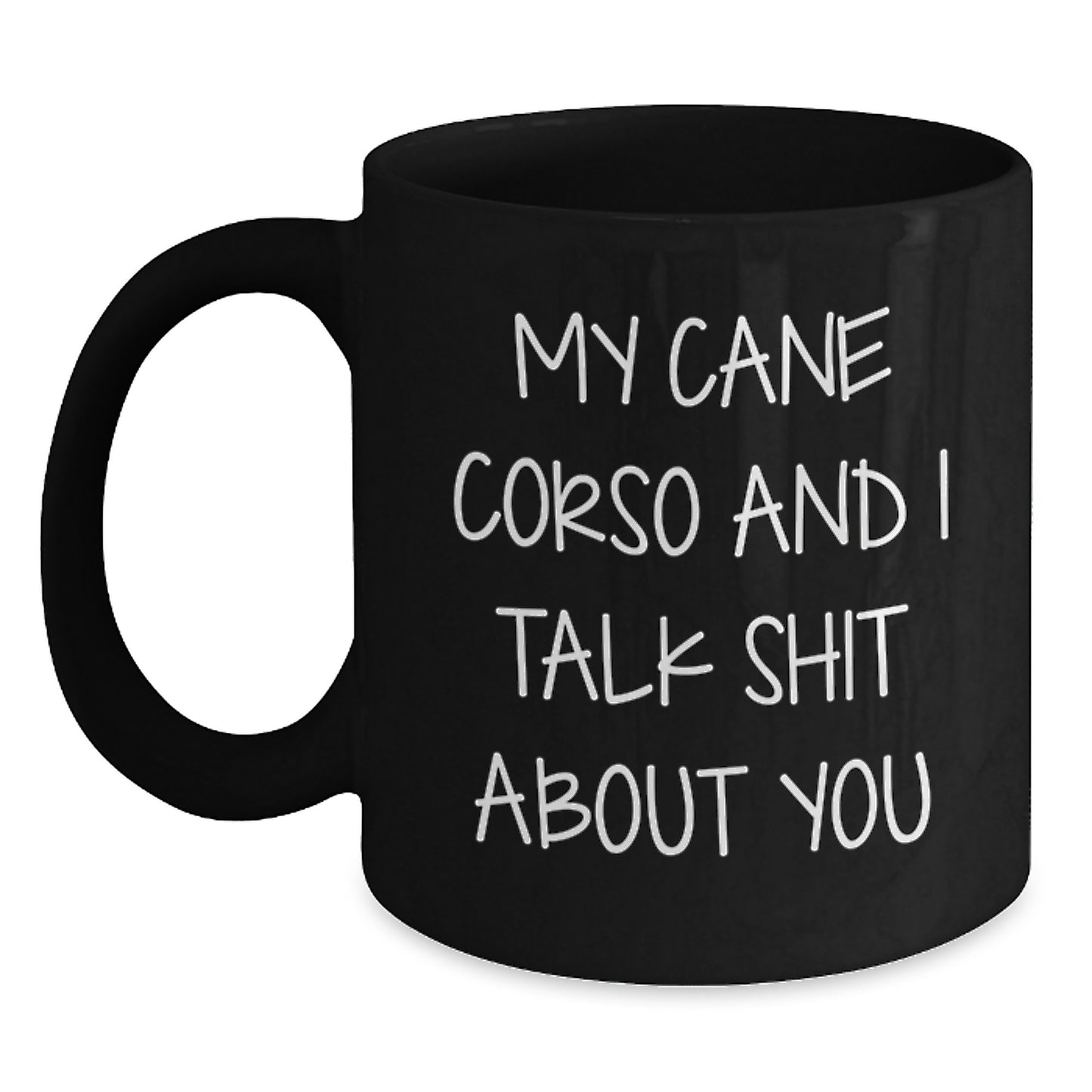 Funny Cane Corso Dog Lover Gifts from Men to Women Friends Family Valentine's Unique Black Coffee Mugs - My Cane Corso And I Talk Shit About You - Main