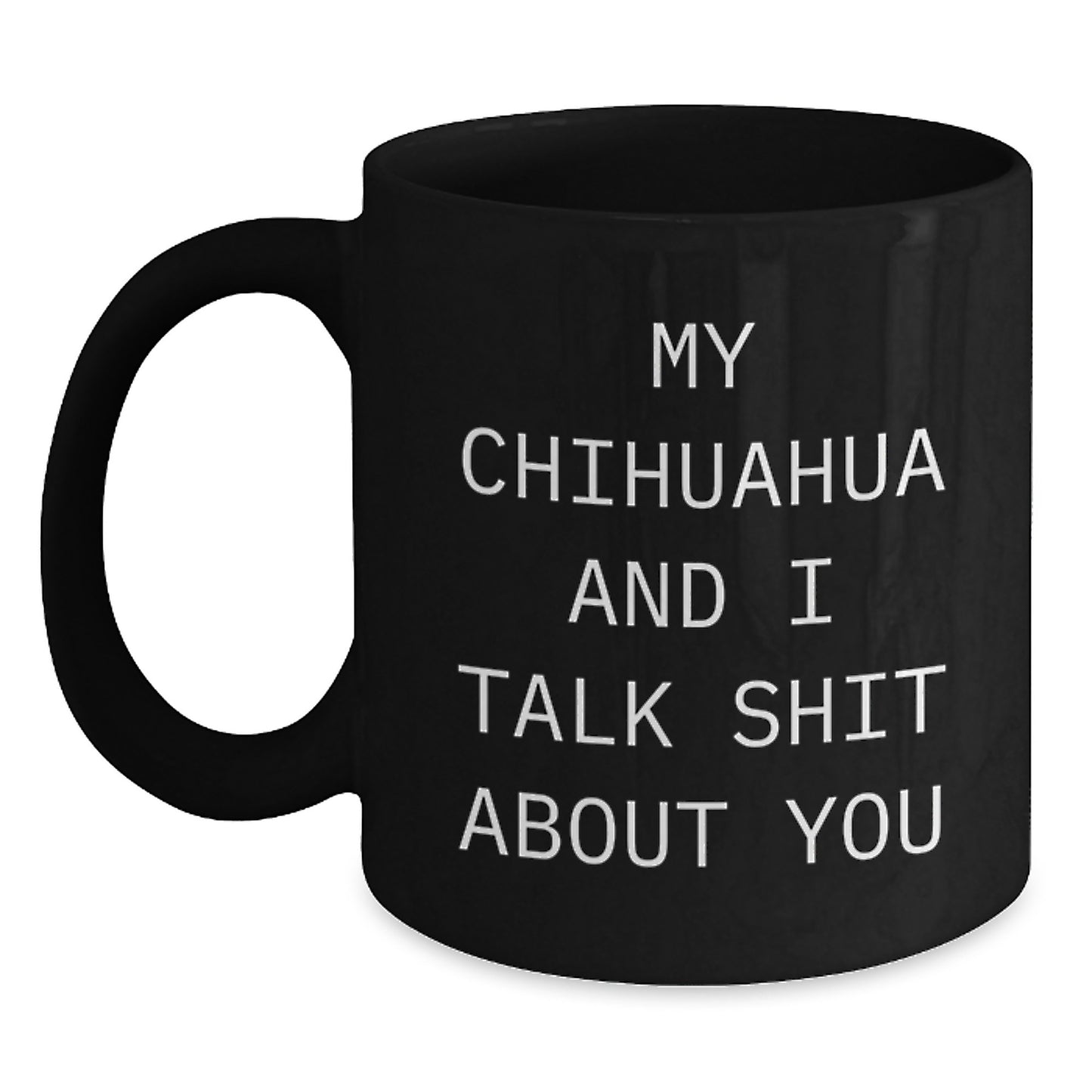 Funny Chihuahua Dog Lover Gifts from Friends for Chihuahua Dog Owners Unique Black Coffee Mugs My Chihuahua And I Talk Shit About You - Main