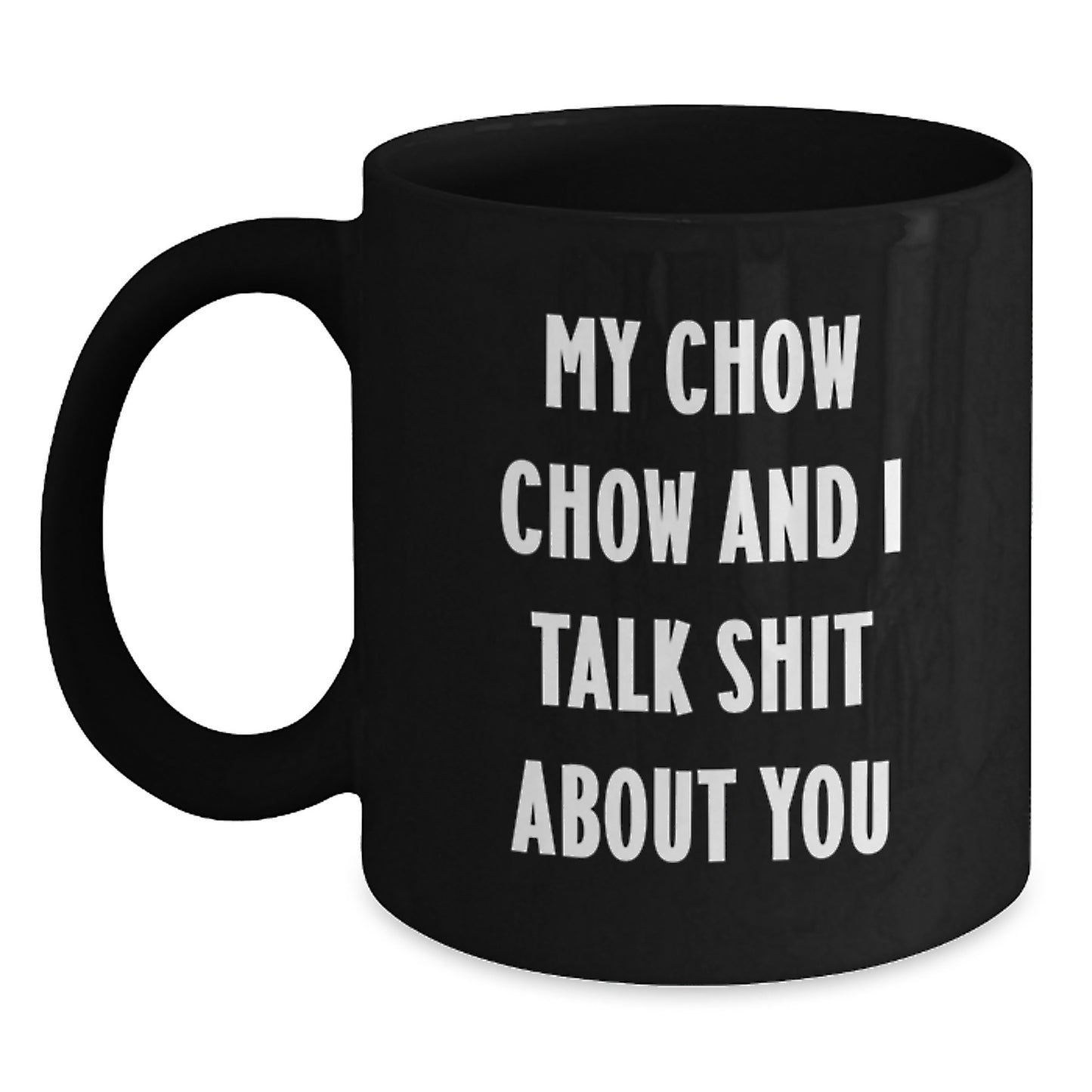 Funny Chow Chow Dog Black Coffee Mug Gifts for Her - My Chow Chow And I Talk Shit About You, Mother's Day Unique Ideas from Friends - Main