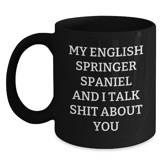 Funny English Springer Spaniel Dog Gifts for Men, Black Coffee Mug, 'My English Springer Spaniel And I Talk Shit About You' Quote, Ideal Gift for English Springer Spaniel Dog Owners on Father's Day - Main