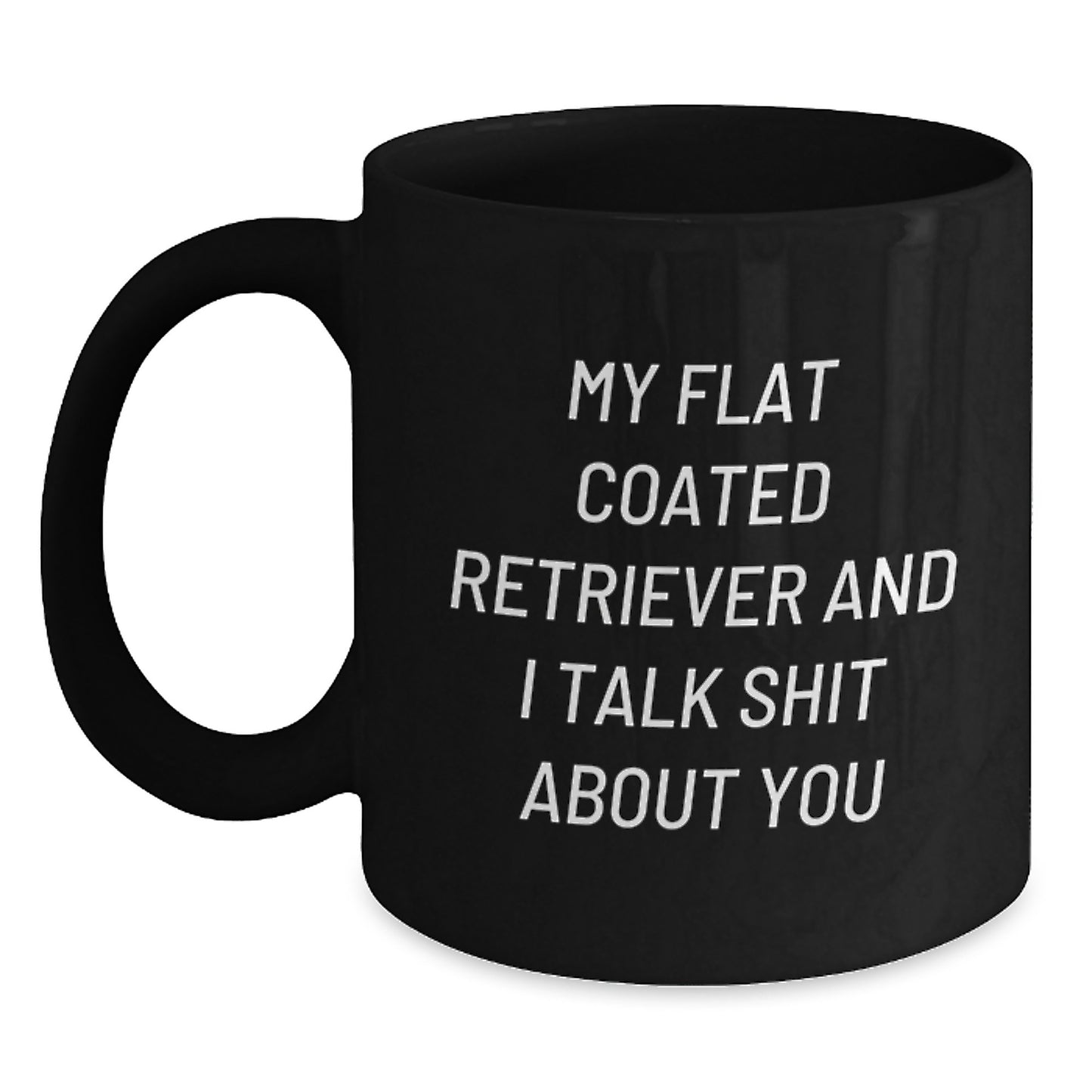 Funny Flat Coated Retriever Dog Lover Gifts from Men for Birthday Unique Presents, My Flat Coated Retriever And I Talk Shit About You Black Coffee Mug - Main