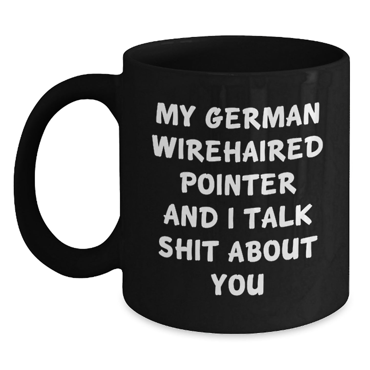 Funny German Wirehaired Pointer Dog Gifts from Men to Friends and Family - Black Coffee Mug - My German Wirehaired Pointer And I Talk Shit About You - Main