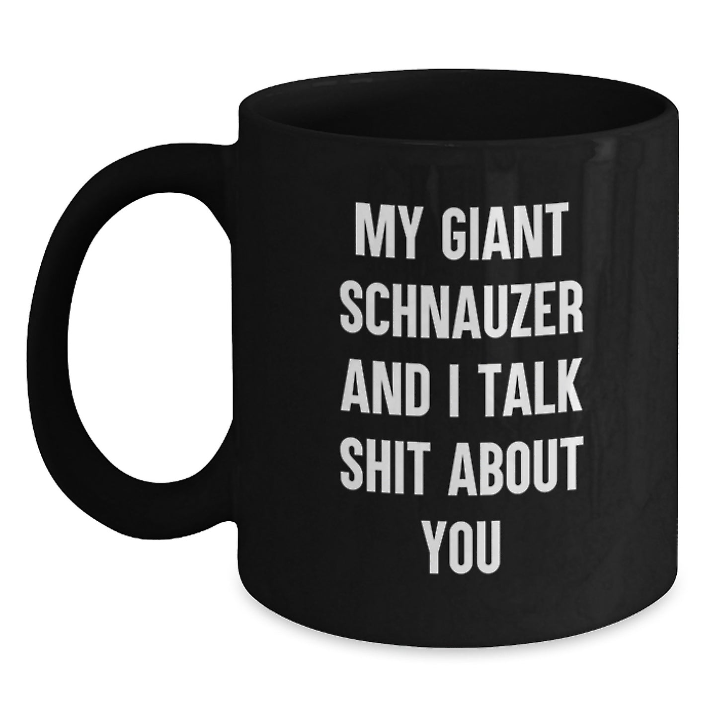 Funny Giant Schnauzer Dog Christmas Mugs, Gifts from Friends and Family, Unique Black Coffee Mug for Men Women, My Giant Schnauzer And I Talk Shit About You Quote - Main