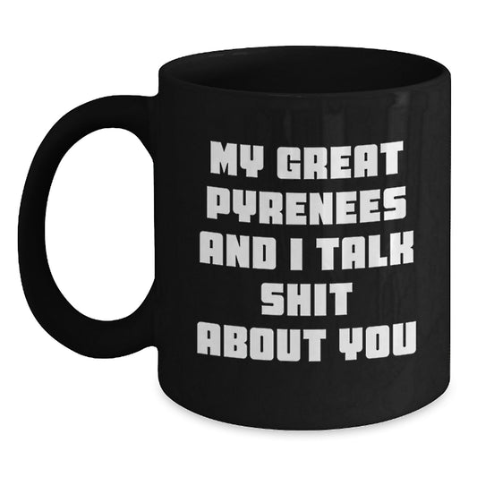 Funny Great Pyrenees Dog Mom Coffee Mug, Great Pyrenees Dog Lover Gifts for Her, Black Coffee Mug for Great Pyrenees Dog Owners, My Great Pyrenees And I Talk Shit About You Quote - Main