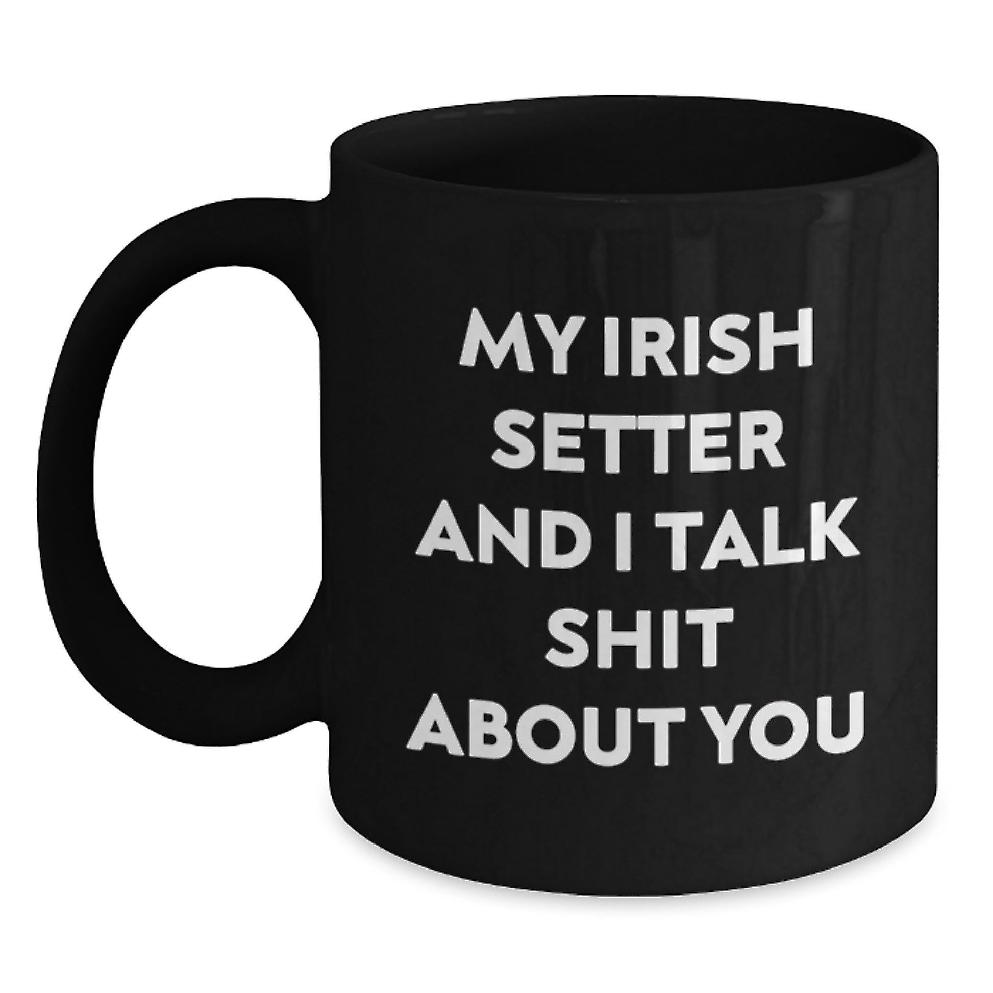 Funny Irish Setter Dog Gifts from Men to Women, Unique Christmas Unique Gifts for Irish Setter Dog Lovers, 'My Irish Setter And I Talk Shit About You' Black Coffee Mug - Main