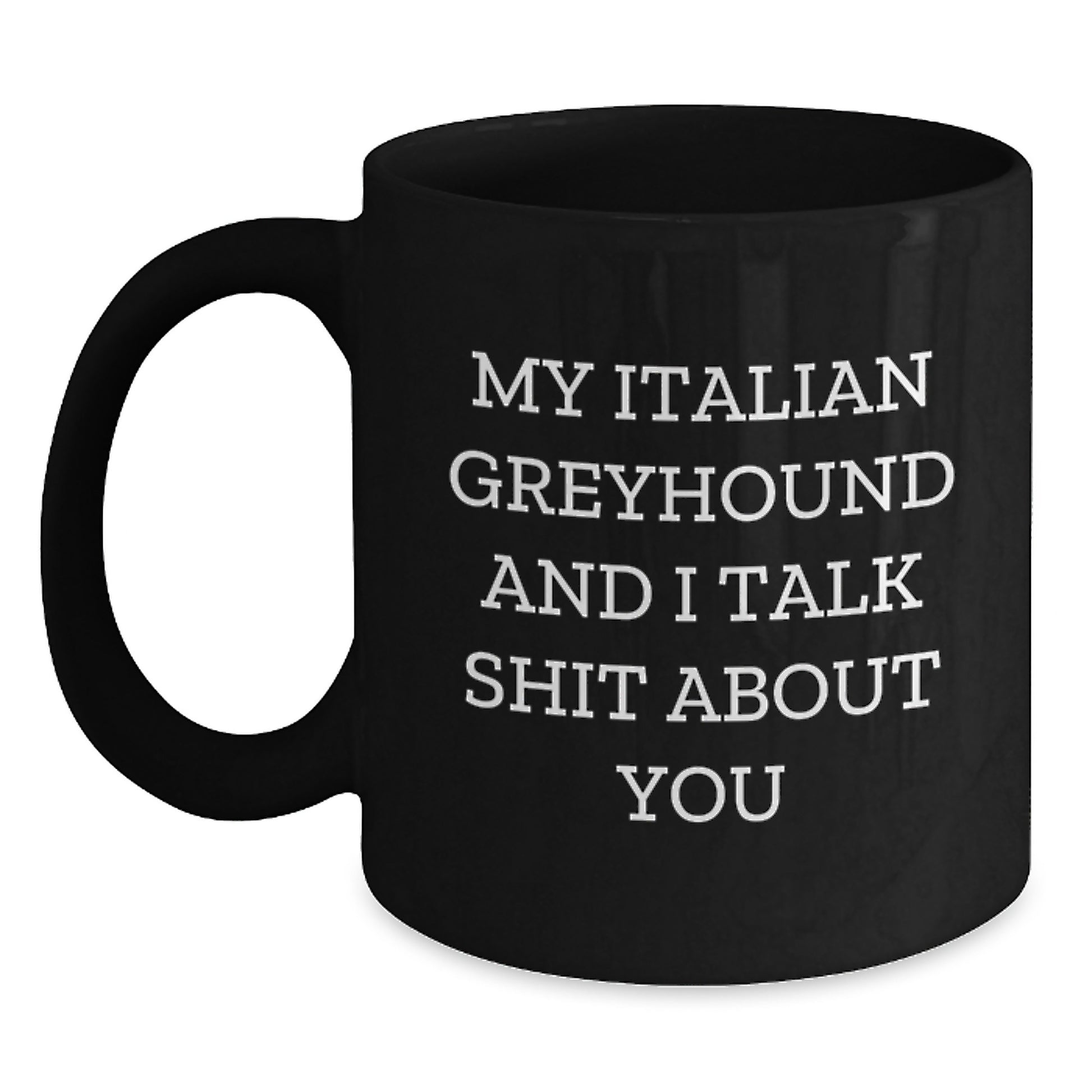 Funny Italian Greyhound Dog Gifts from Mom on Mother's Day Unique Gifts - Italian Greyhound Dog Black Coffee Mug - My Italian Greyhound And I Talk Shit About You Mugs for Italian Greyhound Dog Lovers - Main