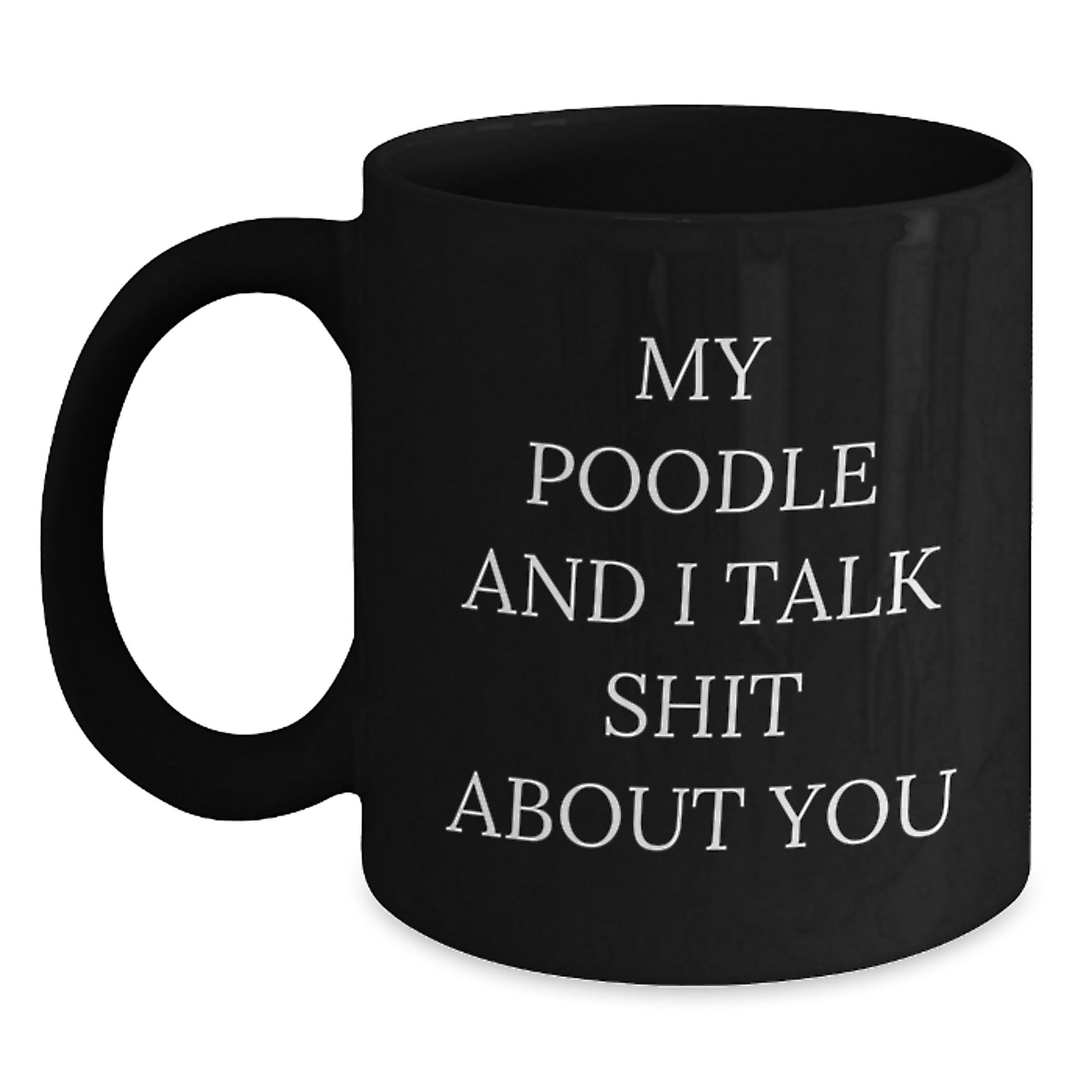 Funny Poodle Dog Gifts for Mom, Black Coffee Mug with My Poodle And I Talk Shit About You Quote, Poodle Dog Lover Mugs - Main