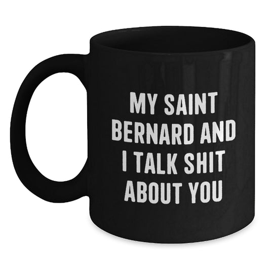 Funny Saint Bernard Dog Gifts for Men from Friends - 'My Saint Bernard And I Talk Shit About You' Black Coffee Mug - Christmas Unique Mugs - Main