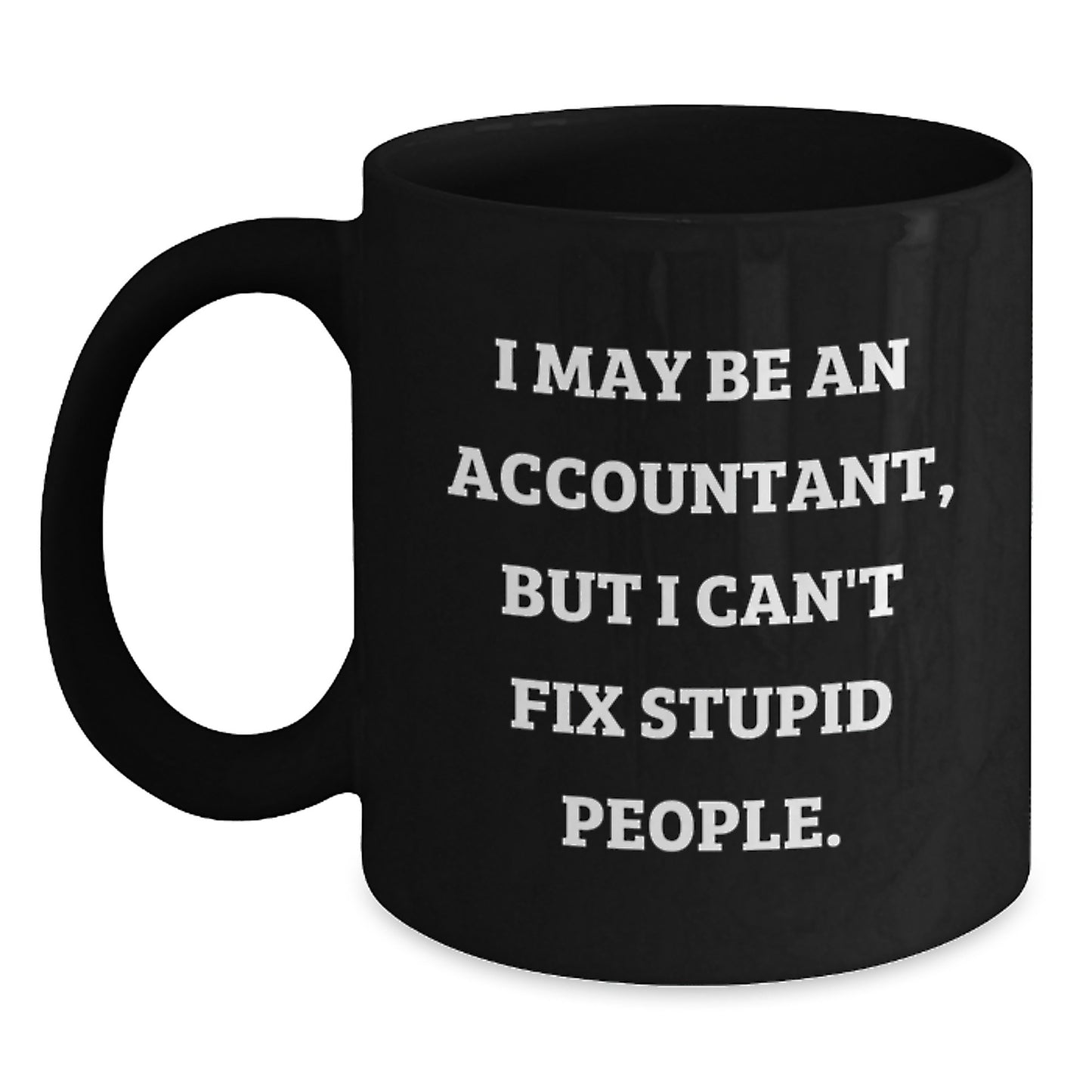 Funny Accountant Gifts for Men - I May Be An Accountant, But I Can't Fix Stupid People. Black Coffee Mug, Unique Father's Day Unique Gifts from Family - Main