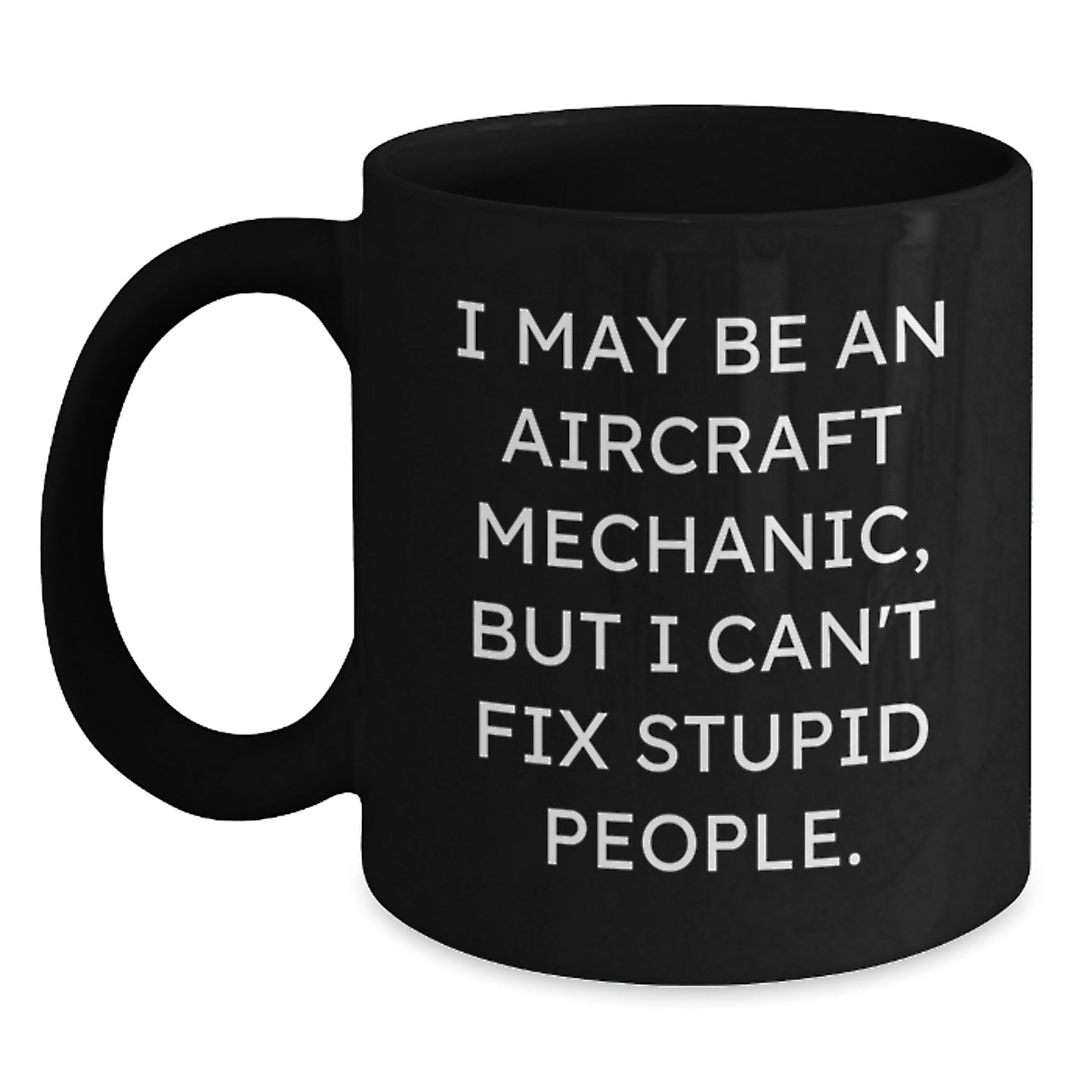 Funny Aircraft Mechanic Gifts for Men - Black Coffee Mug with I May Be An 'Airplane Mechanic' But I Can't Fix Stupid People - Unique Mother's Day Unique Gifts from Friends to Family - Main