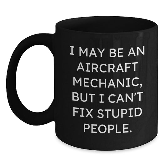 Funny Aircraft Mechanic Gifts for Men - Black Coffee Mug with I May Be An 'Airplane Mechanic' But I Can't Fix Stupid People - Unique Mother's Day Unique Gifts from Friends to Family - Main