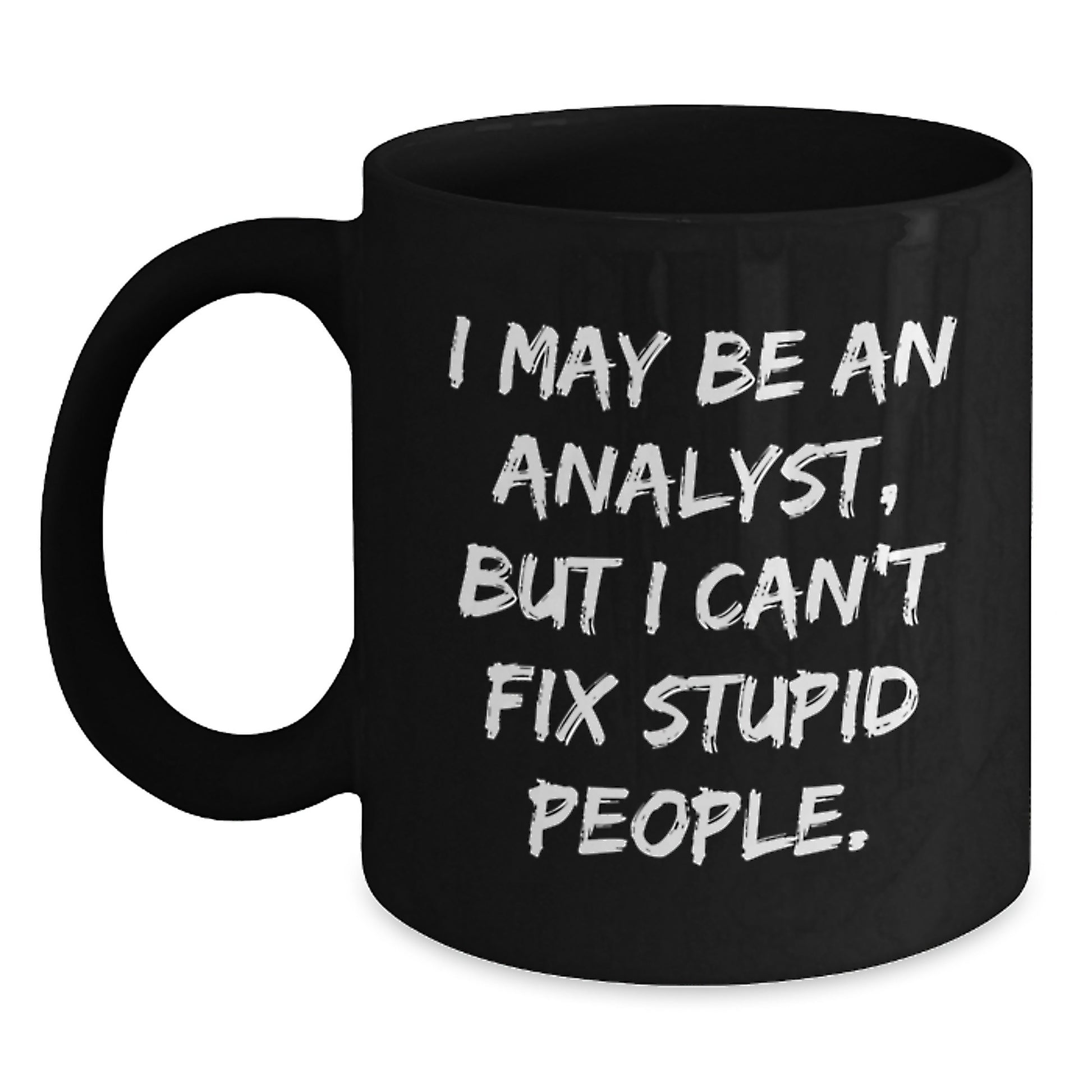 Funny Analyst Coffee Mug, Gifts from Men to Analyst Friends on Mother's Day - 'I May Be An Analyst, But I Can't Fix Stupid People' Black Coffee Mug for Coworkers - Main
