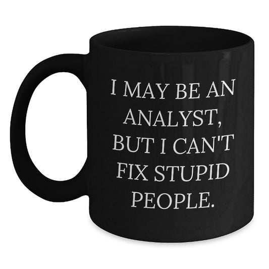 Funny Analyst Gifts from Men, Unique Black Coffee Mugs for Mom, I May Be An Analyst But I Cant Fix Stupid People, Ideal Gift Ideas for Analyst Women on Mother's Day - Main