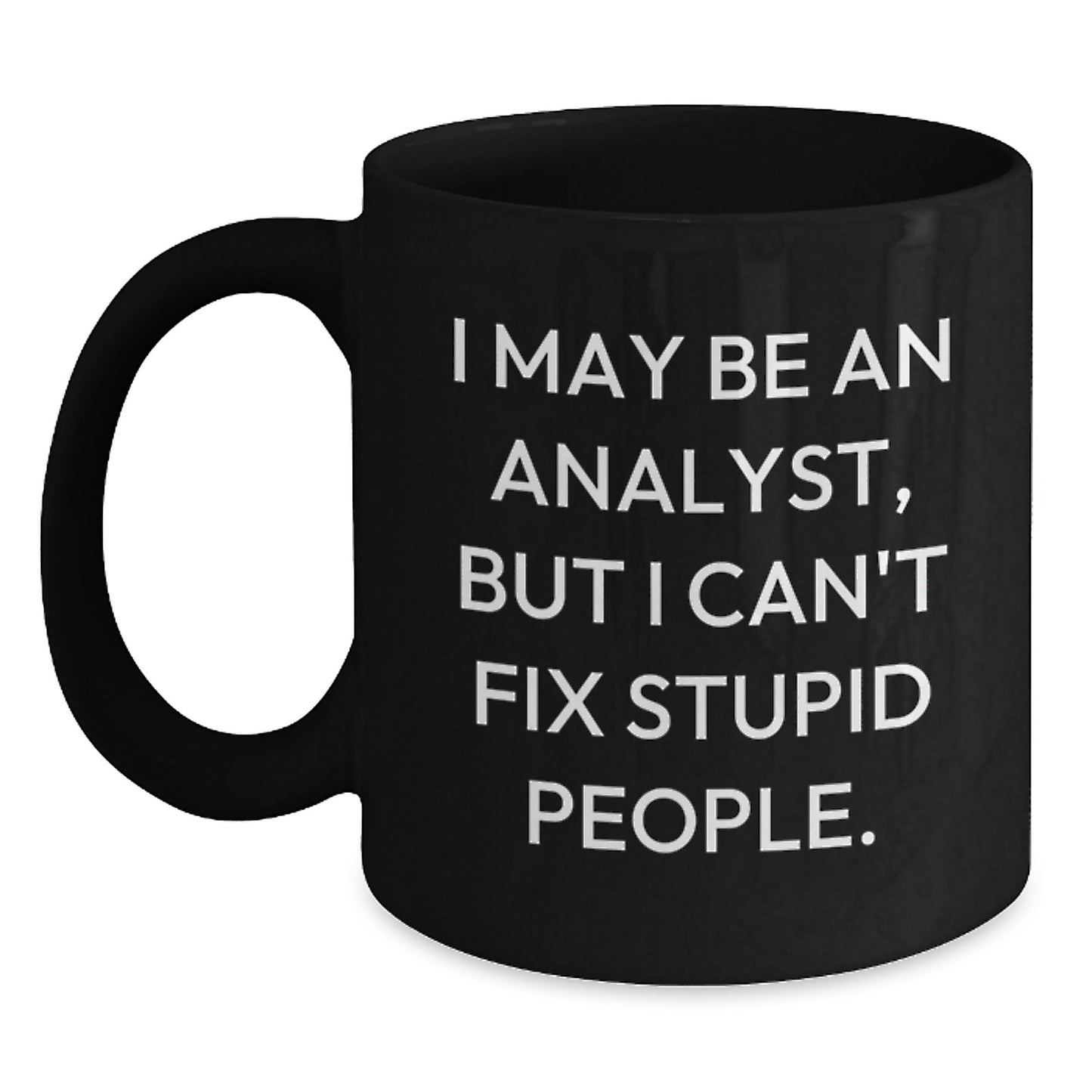 Funny Analyst Gifts for Mom, Analyst Mug, Gift from Daughter, I May Be An Analyst But I Cant Fix Stupid People Black Coffee Mug, Unique Mother's Day Unique Gifts - Main