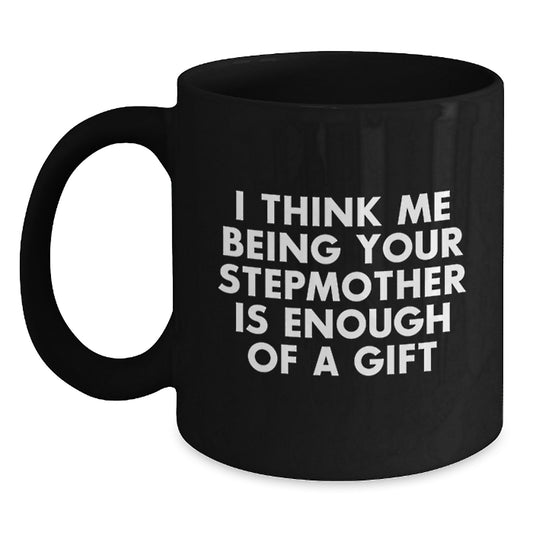Funny Stepmother Gifts for Graduation, 'I Think Me Being Your Stepmother Is Enough Of A Gift' Quote Black Coffee Mugs from Men, Cute Stepmother Unique Graduation Gifts for Women - Main