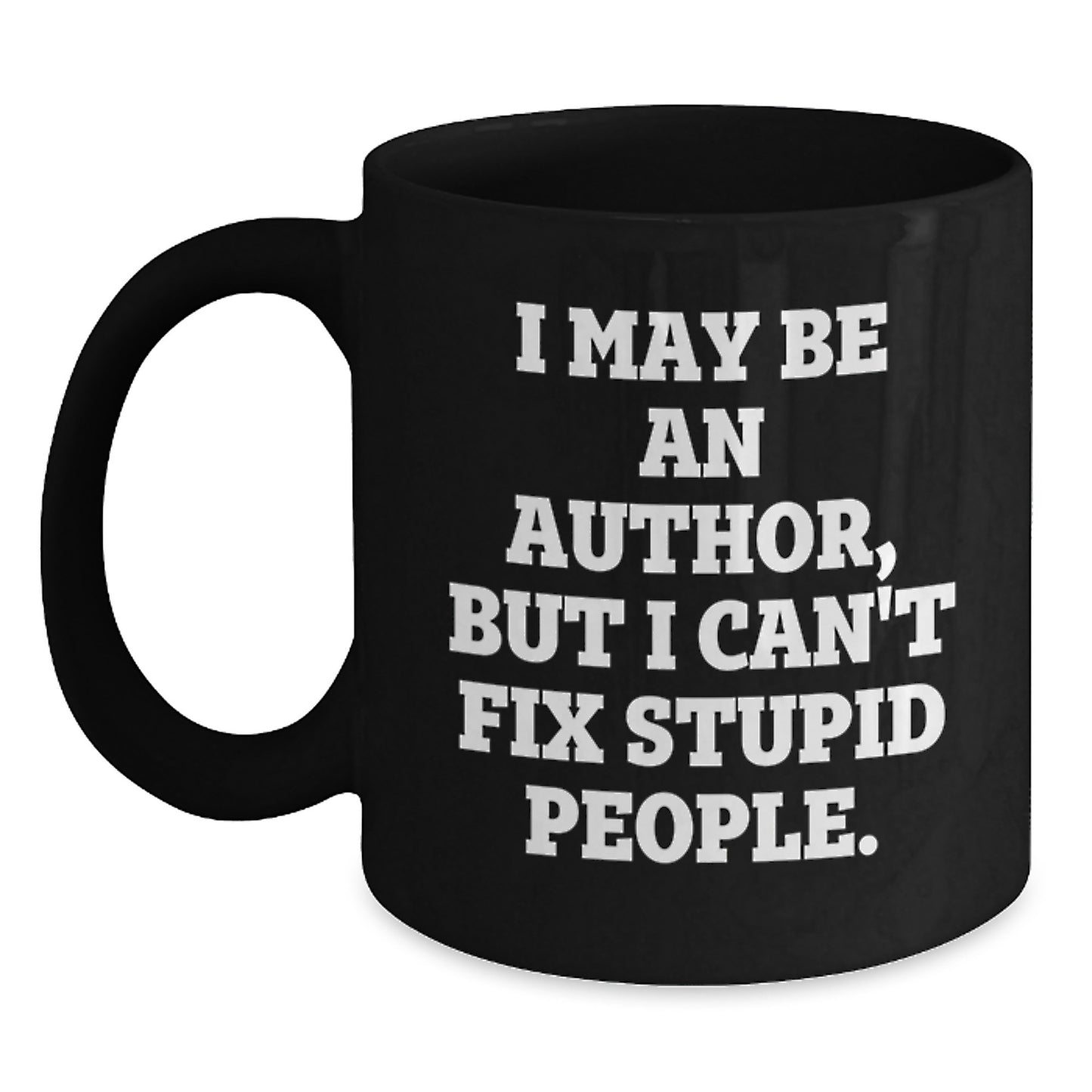 Funny Author Gifts from Friends for Men, Black Coffee Mug, Christmas Unique Present, I May Be An Author But I Cant Fix Stupid People - Main
