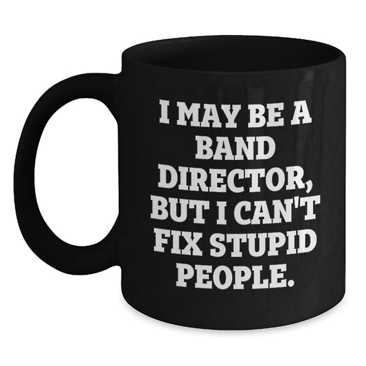 Funny Band Director Gifts from Friends to Men - Black Coffee Mug with I May Be A 'Stupid People' Quote Christmas Unique - Main