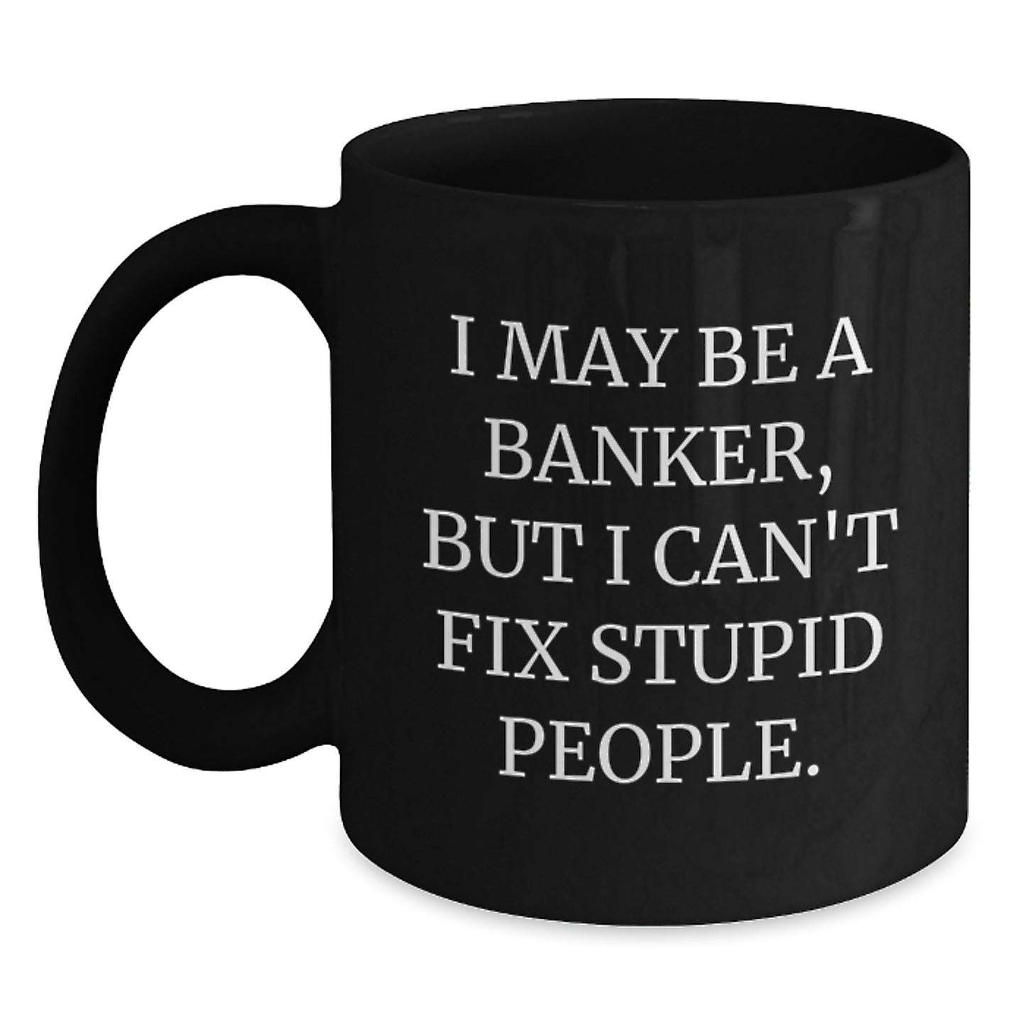 Funny Banker Gifts, Unique Black Coffee Mugs for Men, I May Be A Banker But I Cant Fix Stupid People, Christmas Unique Gifts from Family - Main